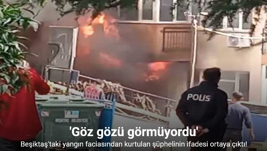 Beşiktaş’ta 29 kişinin ölümüyle biten yangın faciasından kurtulan şüpheli: “Yangın çıktı şeklinde bağrışmalar oldu, göz gözü görmüyordu”