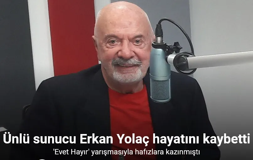 Ünlü sunucu Erkan Yolaç hayatını kaybetti