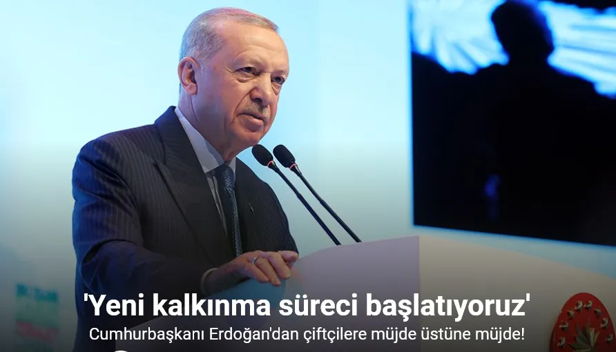 Cumhurbaşkanı Erdoğan’dan çiftçilere müjde üstüne müjde: 