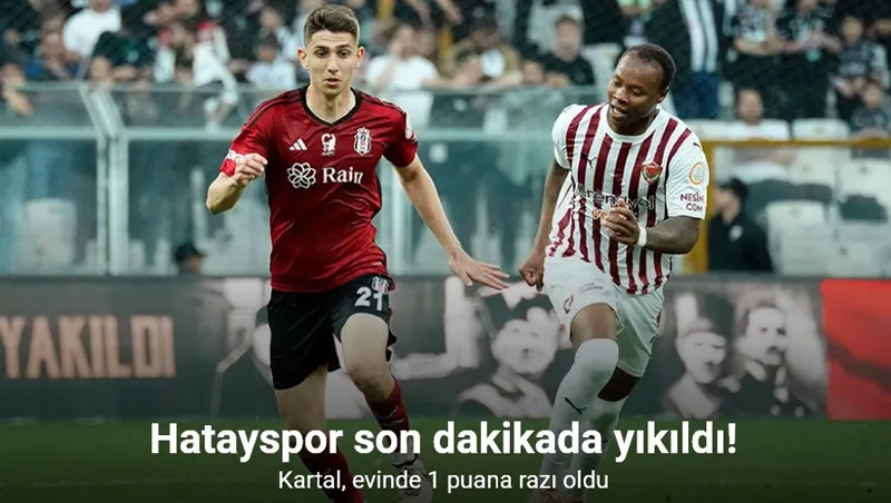 Trendyol Süper Lig: Beşiktaş: 2 - Hatayspor: 2 (Maç sonucu)