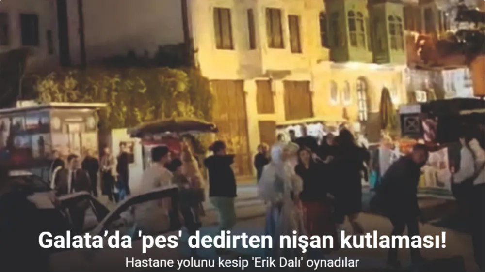 Galata’da “pes” dedirten nişan kutlaması: Hastane yolunu kesip “Erik Dalı” oynadılar