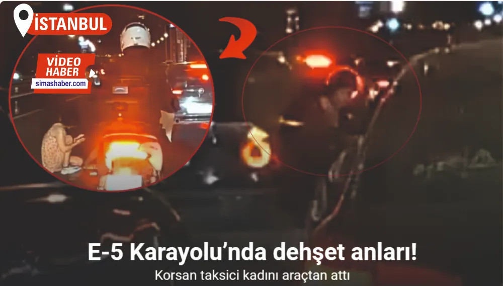 E-5 Karayolu’nda dehşet anları kamerada: Korsan taksici kadını araçtan attı