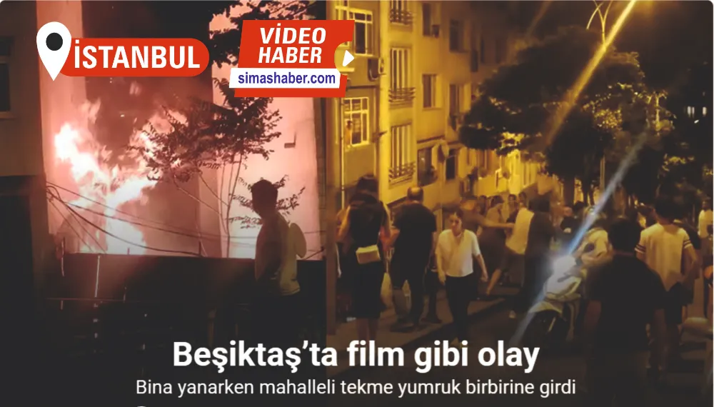 Beşiktaş’ta film gibi olay: Bina yanarken mahalleli tekme yumruk birbirine girdi