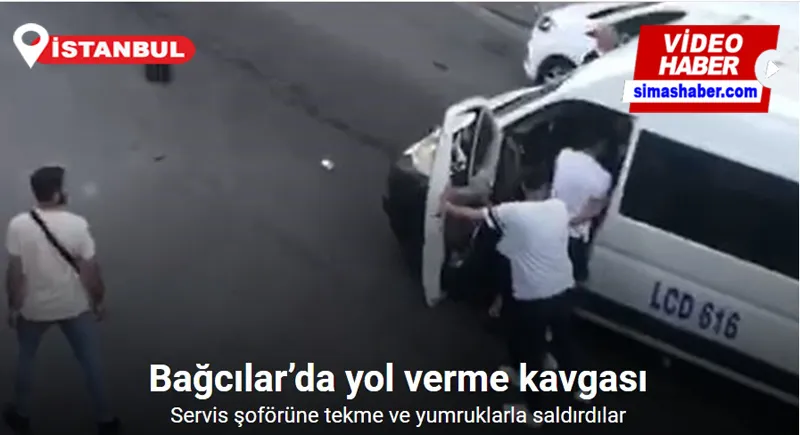 Bağcılar’da yol verme kavgası dehşeti: Servis şoförüne tekme ve yumruklarla saldırdılar