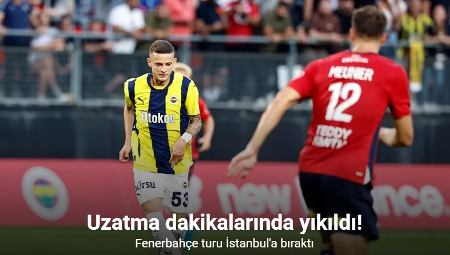 Uzatma dakikalarında yıkıldı! Fenerbahçe turu İstanbul