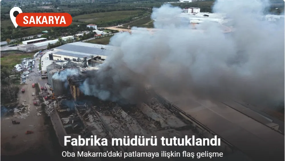 Oba Makarna’daki patlamaya ilişkin flaş gelişme: Fabrika müdürü tutuklandı