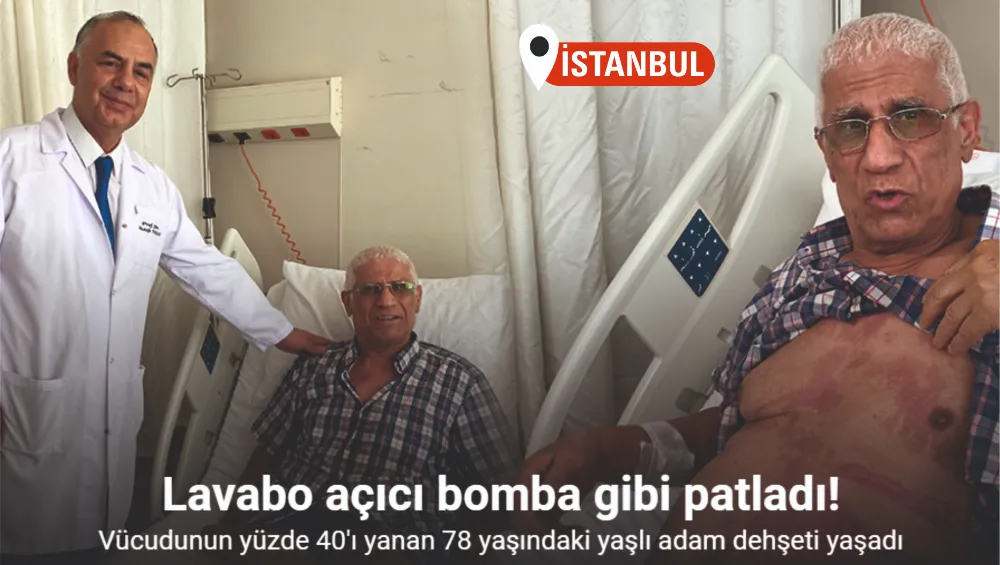 Lavabo açıcı bomba gibi patladı, vücudunun yüzde 40’ı yanan 78 yaşındaki yaşlı adam dehşeti yaşadı