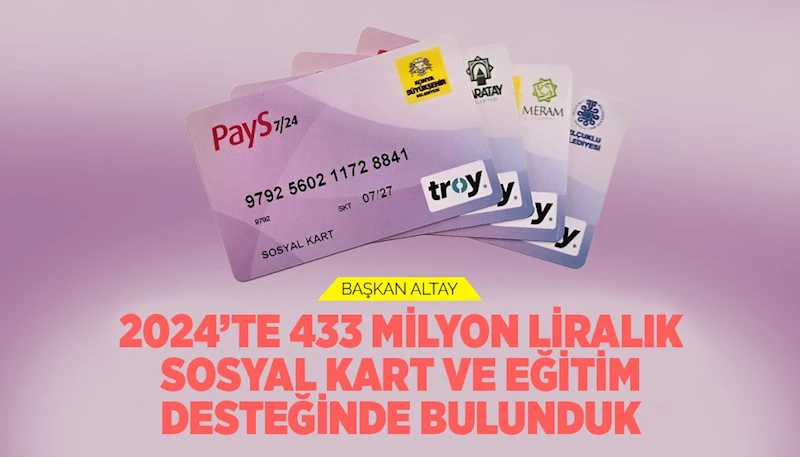 BAŞKAN ALTAY: “2024’TE 433 MİLYON LİRALIK SOSYAL KART VE EĞİTİM DESTEĞİNDE BULUNDUK”