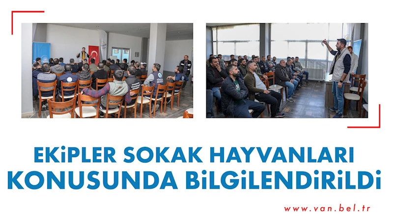 EKİPLER SOKAK HAYVANLARI KONUSUNDA BİLGİLENDİRİLDİ