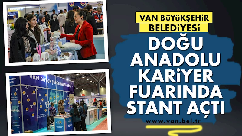 VAN BÜYÜKŞEHİR BELEDİYESİ DOĞU ANADOLU KARİYER FUARINDA STANT AÇTI
