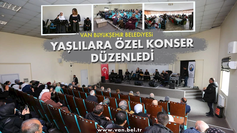 VAN BÜYÜKŞEHİR BELEDİYESİ YAŞLILARA ÖZEL KONSER DÜZENLEDİ