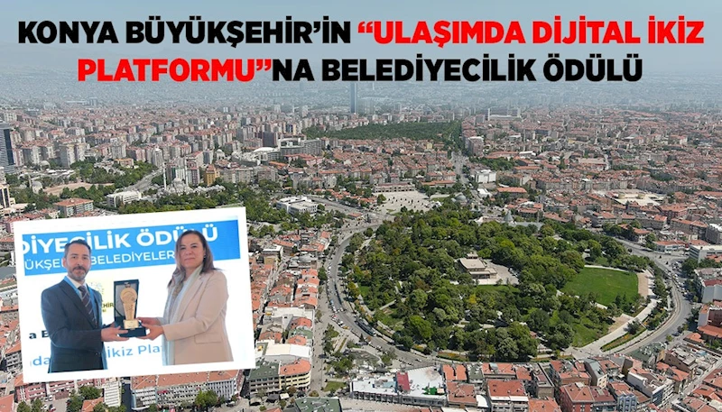 KONYA BÜYÜKŞEHİR’İN “ULAŞIMDA DİJİTAL İKİZ PLATFORMU”NA BELEDİYECİLİK ÖDÜLÜ
