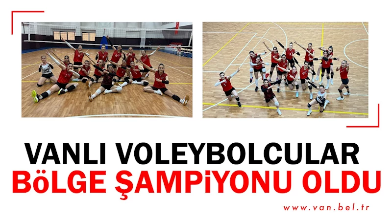 VANLI VOLEYBOLCULAR BÖLGE ŞAMPİYONU OLDU