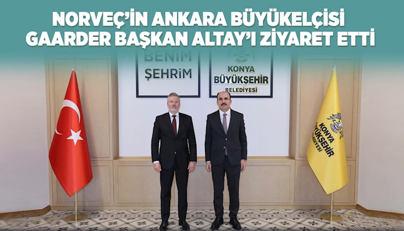 NORVEÇ’İN ANKARA BÜYÜKELÇİSİ GAARDER BAŞKAN ALTAY’I ZİYARET ETTİ
