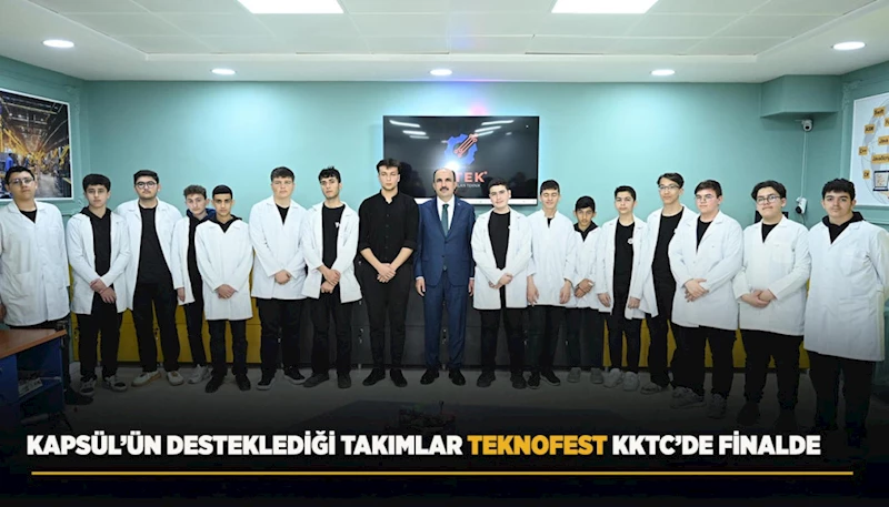 KAPSÜL’ÜN DESTEKLEDİĞİ TAKIMLAR TEKNOFEST KKTC’DE FİNALDE