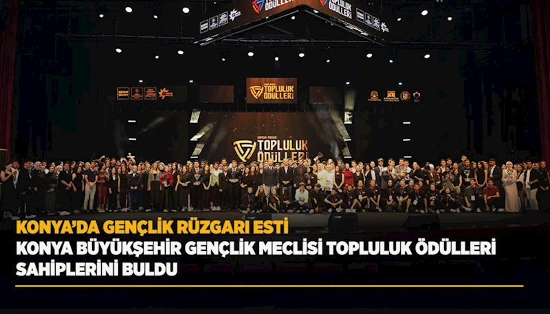 KONYA BÜYÜKŞEHİR GENÇLİK MECLİSİ TOPLULUK ÖDÜLLERİ SAHİPLERİNİ BULDU
