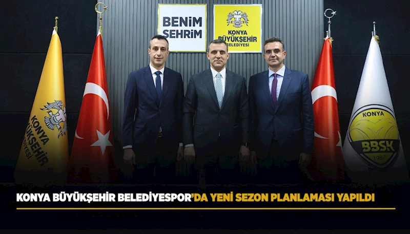 KONYA BÜYÜKŞEHİR BELEDİYESPOR’DA YENİ SEZON PLANLAMASI YAPILDI