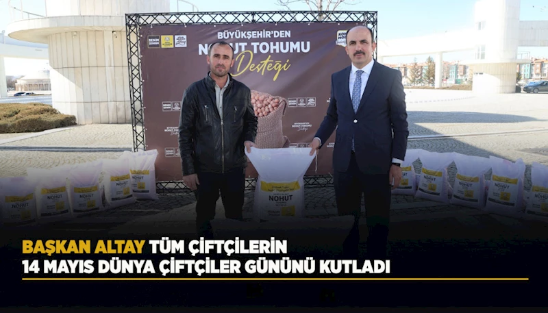 BAŞKAN ALTAY TÜM ÇİFTÇİLERİN 14 MAYIS DÜNYA ÇİFTÇİLER GÜNÜNÜ KUTLADI