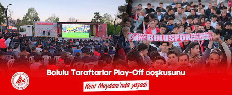 Bolulu Taraftarlar Play-Off coşkusunu Kent Meydanı’nda yaşadı