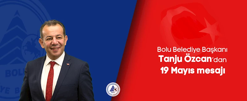 Başkan Özcan’ın 19 Mayıs Atatürk’ü Anma Gençlik ve Spor Bayramı Mesajı