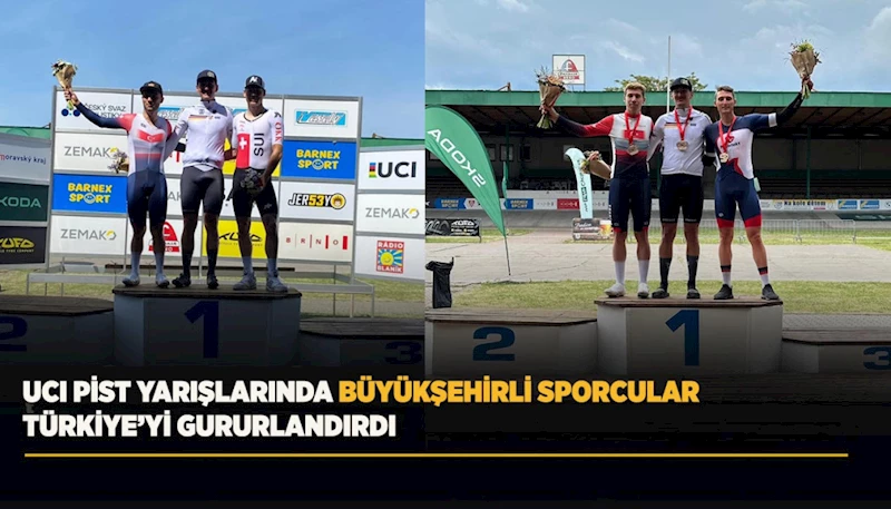 UCI PİST YARIŞLARINDA BÜYÜKŞEHİRLİ SPORCULAR TÜRKİYE’Yİ GURURLANDIRDI
