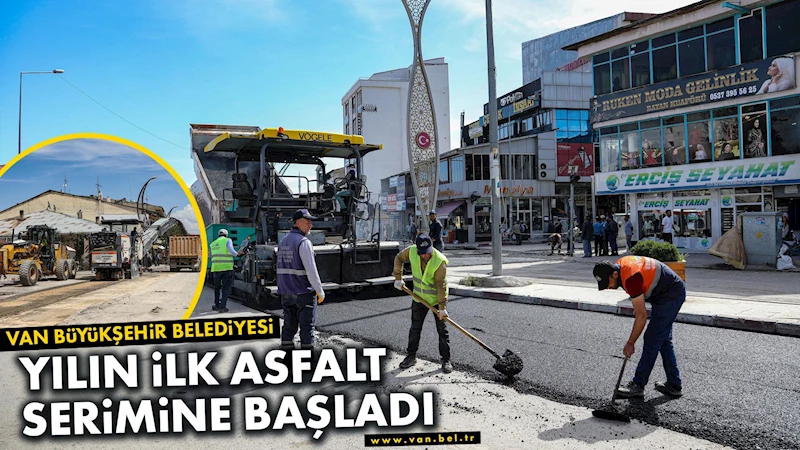 VAN BÜYÜKŞEHİR BELEDİYESİ YILIN İLK ASFALT SERİMİNE BAŞLADI