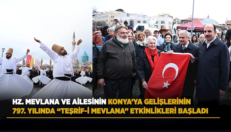 HZ. MEVLANA VE AİLESİNİN KONYA’YA GELİŞLERİNİN 797. YILINDA “TEŞRİF-İ MEVLANA” ETKİNLİKLERİ BAŞLADI