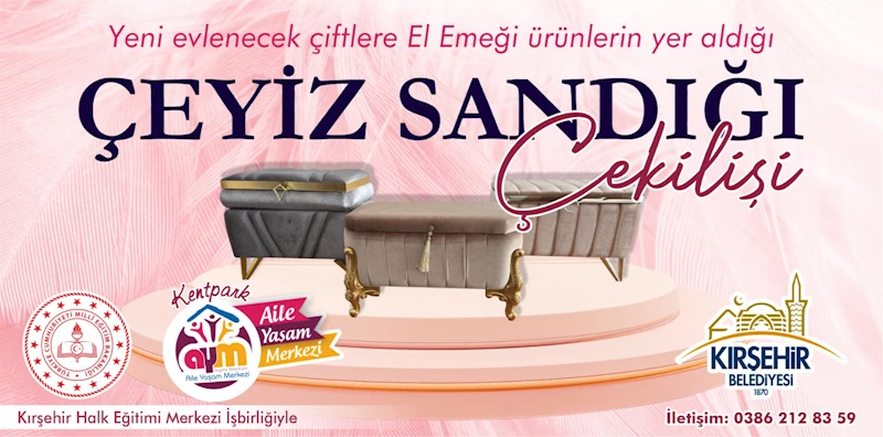 KIRŞEHİR BELEDİYESİ AİLE YAŞAM MERKEZİ, ÇEKİLİŞLE ÇEYİZ SANDIĞI HEDİYE EDECEK