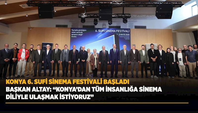 KONYA 6. SUFİ SİNEMA FESTİVALİ BAŞLADI