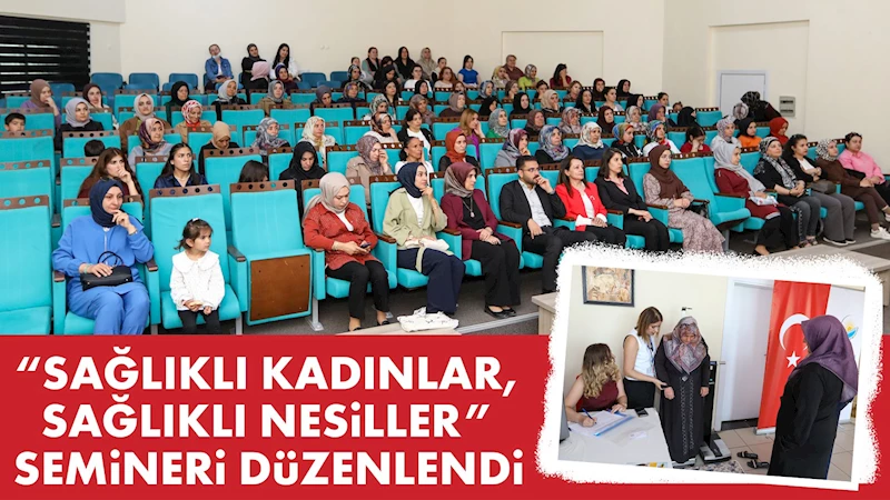 “SAĞLIKLI KADINLAR, SAĞLIKLI NESİLLER” SEMİNERİ DÜZENLENDİ