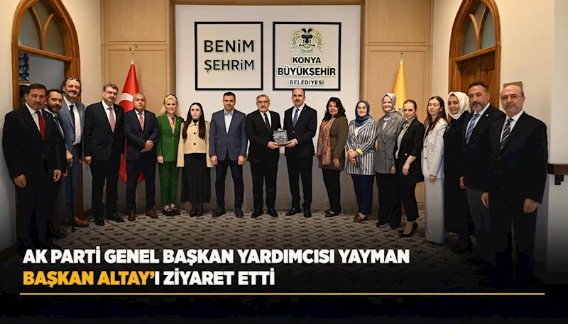 AK PARTİ GENEL BAŞKAN YARDIMCISI YAYMAN BAŞKAN ALTAY’I ZİYARET ETTİ