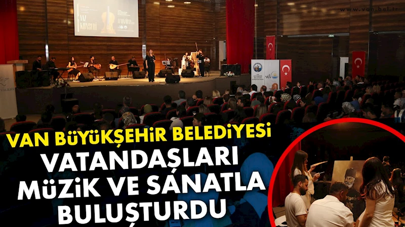 VAN BÜYÜKŞEHİR BELEDİYESİ VATANDAŞLARI MÜZİK VE SANATLA BULUŞTURDU