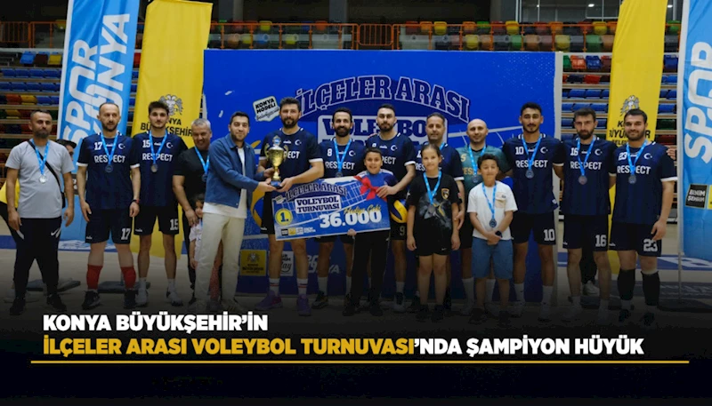 KONYA BÜYÜKŞEHİR’İN İLÇELER ARASI VOLEYBOL TURNUVASI’NDA ŞAMPİYON HÜYÜK