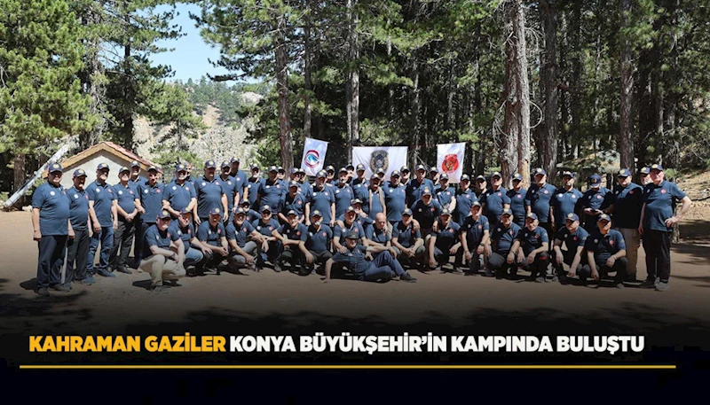KAHRAMAN GAZİLER KONYA BÜYÜKŞEHİR’İN KAMPINDA BULUŞTU