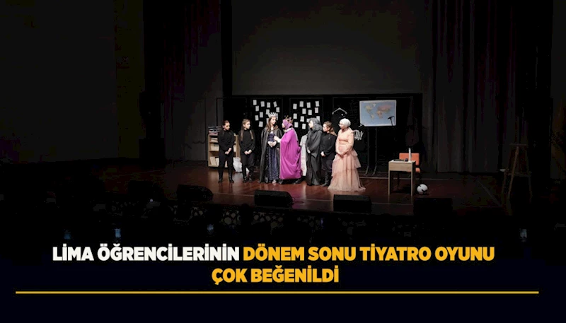 LİMA ÖĞRENCİLERİNİN DÖNEM SONU TİYATRO OYUNU ÇOK BEĞENİLDİ