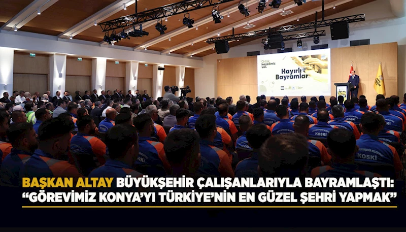 BAŞKAN ALTAY BÜYÜKŞEHİR ÇALIŞANLARIYLA BAYRAMLAŞTI