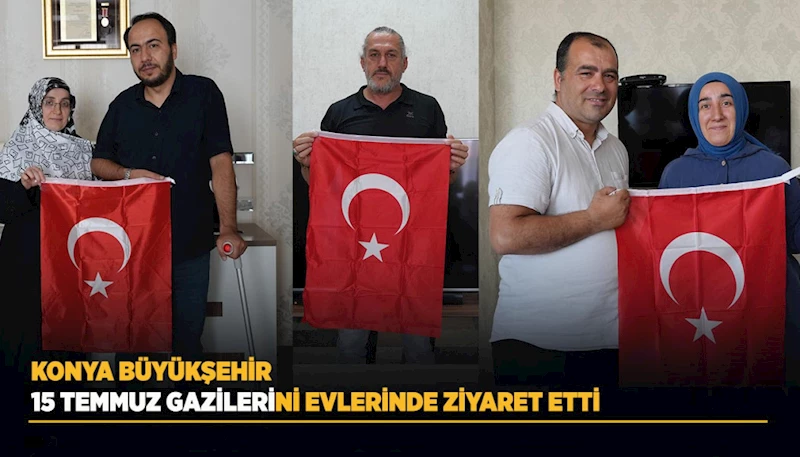 KONYA BÜYÜKŞEHİR 15 TEMMUZ GAZİLERİNİ EVLERİNDE ZİYARET ETTİ