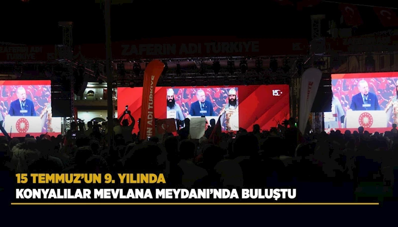 15 TEMMUZ’UN 9. YILINDA KONYALILAR MEVLANA MEYDANI’NDA BULUŞTU