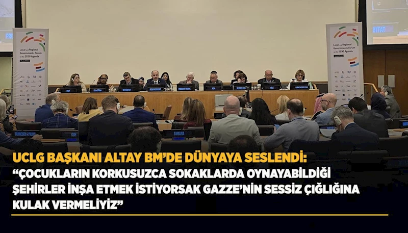 UCLG BAŞKANI ALTAY: “ÇOCUKLARIN KORKUSUZCA SOKAKLARDA OYNAYABİLDİĞİ ŞEHİRLER İNŞA ETMEK İSTİYORSAK GAZZE’NİN SESSİZ ÇIĞLIĞINA KULAK VERMELİYİZ”