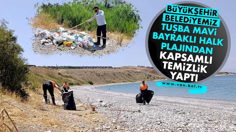 VAN BÜYÜKŞEHİR BELEDİYESİ TUŞBA MAVİ BAYRAKLI HALK PLAJINDAN KAPSAMLI TEMİZLİK YAPTI
