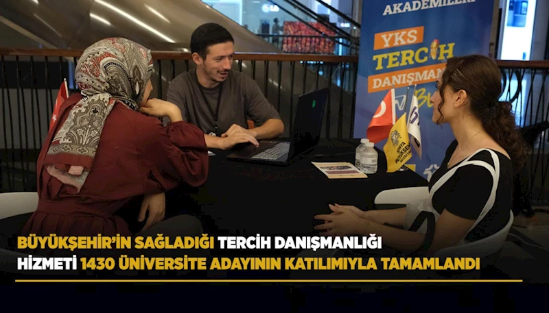 BÜYÜKŞEHİR’İN SAĞLADIĞI TERCİH DANIŞMANLIĞI HİZMETİ 1430 ÜNİVERSİTE ADAYININ KATILIMIYLA TAMAMLANDI