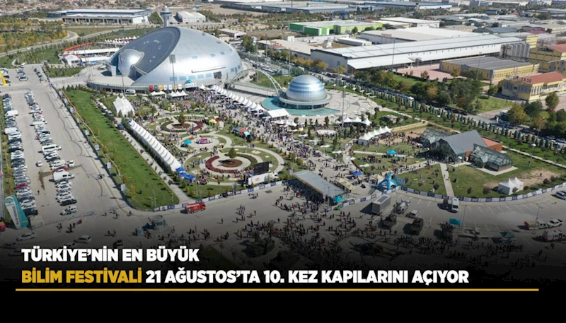 TÜRKİYE’NİN EN BÜYÜK BİLİM FESTİVALİ 21 AĞUSTOS’TA 10. KEZ KAPILARINI AÇIYOR
