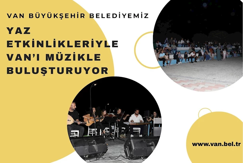 VAN BÜYÜKŞEHİR BELEDİYEMİZ YAZ ETKİNLİKLERİYLE VAN’I MÜZİKLE BULUŞTURUYOR