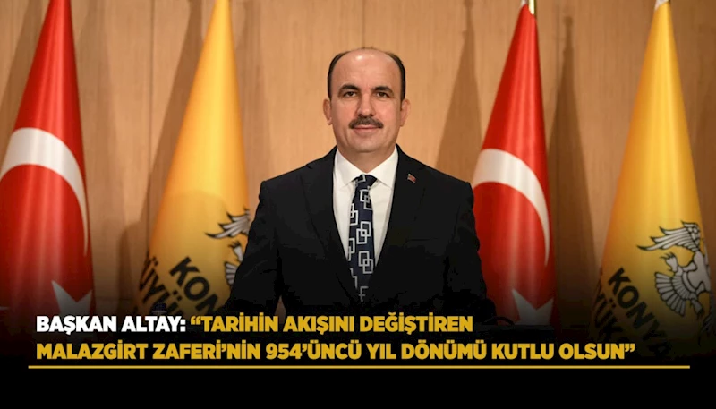 BAŞKAN ALTAY: “TARİHİN AKIŞINI DEĞİŞTİREN MALAZGİRT ZAFERİ’NİN 954’ÜNCÜ YIL DÖNÜMÜ KUTLU OLSUN”