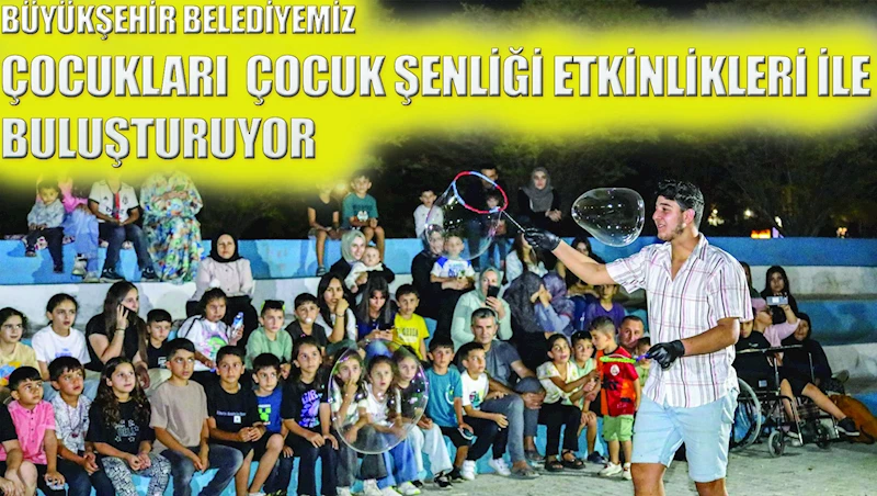 BÜYÜKŞEHİR BELEDİYEMİZ ÇOCUKLARI ÇOCUK ŞENLİĞİ ETKİNLİKLERİ İLE BULUŞTURUYOR