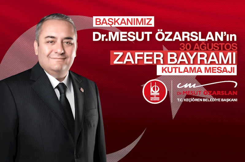 Keçiören Belediye Başkanı Dr. Mesut Özarslan`ın 30 Ağustos Zafer Bayramı Kutlama Mesajı