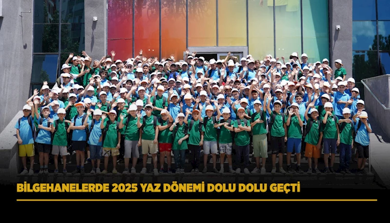 BİLGEHANELERDE 2025 YAZ DÖNEMİ DOLU DOLU GEÇTİ