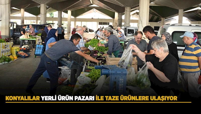 KONYALILAR YERLİ ÜRÜN PAZARI İLE TAZE ÜRÜNLERE ULAŞIYOR