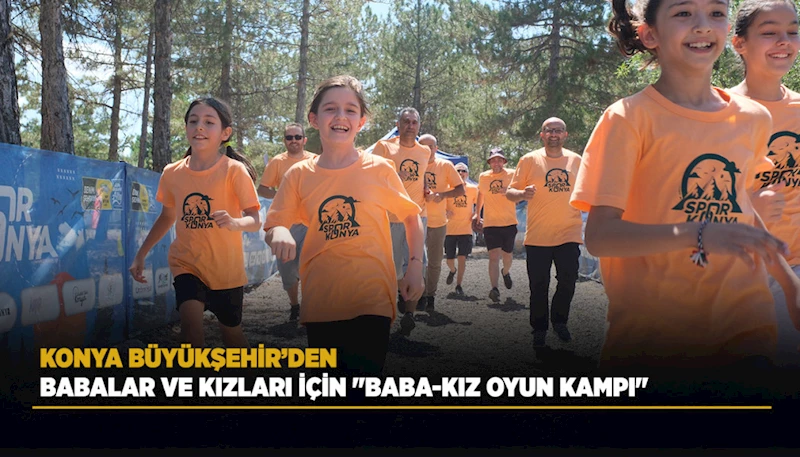 KONYA BÜYÜKŞEHİR’DEN BABALAR VE KIZLARI İÇİN 