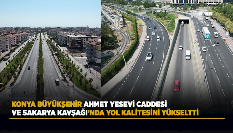 KONYA BÜYÜKŞEHİR AHMET YESEVİ CADDESİ VE SAKARYA KAVŞAĞI’NDA YOL KALİTESİNİ YÜKSELTTİ